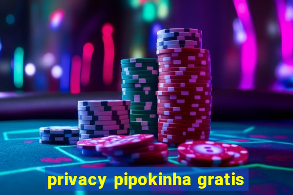 privacy pipokinha gratis